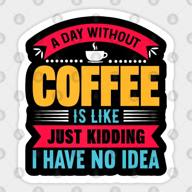 A day without coffee is like just kidding I have no idea Sticker by rhazi mode plagget